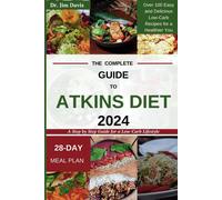 The Complete Guide To Atkins Diet 2024: A Step By Step Guide For A Low-Carb Lifestyle Over 100 Easy And Delicious Low-Carb Recipes For A Healthier You