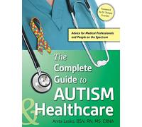 The Complete Guide to Autism & Healthcare: Advice for Medical Professionals and People on the Spectrum