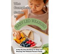 The Complete Guide To Baby-Led Weaning