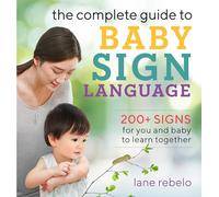 The Complete Guide to Baby Sign Language: 200+ Signs for You and Baby to Learn Together