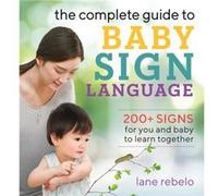 The Complete Guide to Baby Sign Language: 200+ Signs for You and Baby to Learn Together