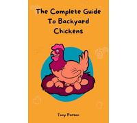 The Complete Guide to Backyard Chickens
