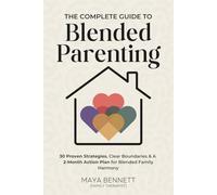 The Complete Guide to Blended Parenting: 30 Proven Strategies, Clear Boundaries & a 2-Month Action Plan for Blended Family Harmony