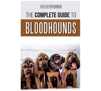 The Complete Guide To Bloodhounds: Finding, Raising, Feeding, Nose Work And Tracking Training, Exercising, And Loving Your New Bloodhound Puppy