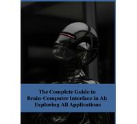 The Complete Guide To Brain-Computer Interface In Ai: Exploring All Applications