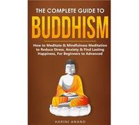 The Complete Guide to Buddhism How to Meditate amp Mindfulness Meditation to Reduce Stress Anxiety amp Find Lasting Happiness For Beginners to Advanced 3 Harini AnandHarini Anand (Auteur)