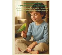 The Complete Guide to Budgerigars and Children: Practical Advice for Parents on Safe Pet Care, Teaching Responsibility, and Building Strong Family-Pet Bonds