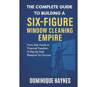 The Complete Guide to Building a Six-Figure Window Cleaning Empire