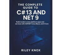 THE COMPLETE GUIDE TO C# 13 AND .NET 9: Build modern cross-platform apps and services with ASP.NET Core, Blazor, and EF Core