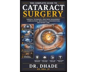 THE COMPLETE GUIDE TO CATARACT SURGERY: SURGICAL TECHNIQUES, ANESTHESIA MANAGEMENT, COMPLICATIONS, MEDICOLEGAL CONSIDERATIONS, AND PATIENT CARE
