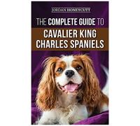 The Complete Guide To Cavalier King Charles Spaniels