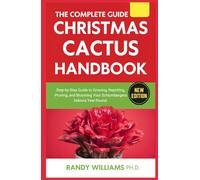 The Complete Guide To Christmas Cactus Care Handbook: Step-by-Step Guide to Growing, Repotting, Pruning, and Blooming Your Schlumbergera Indoors Year-Round