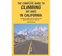 The Complete Guide To Climbing (By Bike) In California: A Guide To Cycling Climbing And The Most Difficult Hill Climbs In California