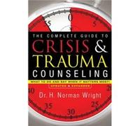The Complete Guide to Crisis Trauma Counseling What to Do and Say When It Matters Most by H. Norman Wright H. Norman Wright (Auteur)