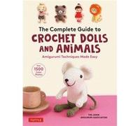 The Complete Guide to Crochet Dolls and Animals: Amigurumi Techniques Made Easy With Over 1,500 Color Photos