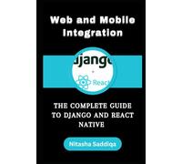 The Complete Guide to Django and React Native: Web and Mobile Integration