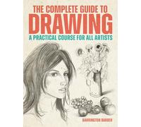 The Complete Guide to Drawing: A Practical Course for All Artists
