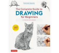 The Complete Guide to Drawing for Beginners: 21 Step-by-step Lessons: Over 450 Illustrations!