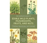 The Complete Guide to Edible Wild Plants, Mushrooms, Fruits, and Nuts
