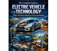 The Complete Guide to Electric Vehicle Technology: Design, Performance, Diagnostics, and Future Developments