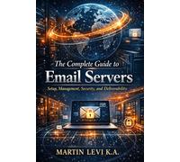 The Complete Guide to Email Servers: Setup, Management, Security, and Deliverability
