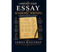 THE COMPLETE GUIDE TO ESSAY AND ACADEMIC WRITING: Structure, Argument, Evidence, and Style: A Step-by-Step System for Students and Academic Writers