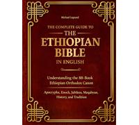 The Complete Guide to Ethiopian Bible in English: Understanding the 88-Book Ethiopian Orthodox Canon Apocrypha, Enoch, Jubilees, Meqabyan, History and Tradition