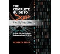 The Complete Guide to FamilyTreeDNA: Y-DNA, Mitochondrial, Autosomal and X-DNA