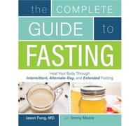 The Complete Guide to Fasting by Jason Fung Jason Fung (Auteur)