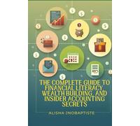 The Complete Guide to Financial Literacy, Wealth Building, and Insider Accounting Secrets
