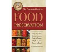 The Complete Guide to Food Preservation Step-by-Step Instructions on How to Freeze, Dry, Can, and Preserve Food