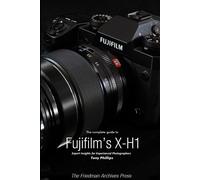 The Complete Guide To Fujifilm's X-H1 (B&w Edition)