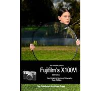 The Complete Guide to Fujifilm's X100VI (B&W Edition)