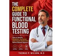 THE COMPLETE GUIDE TO FUNCTIONAL BLOOD TESTING: How to Identify Metabolic, Hormonal, and Immune Dysfunction Before Disease Appears