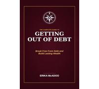 The Complete Guide to Getting Out of Debt: How to Eliminate What You Owe | Take Back Control of Your Money | Build the Life Debt Is Costing You | Out of the Debt Cycle