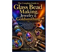The Complete Guide to Glass Bead Making, Jewelry & Goldsmithing: A Step-by-Step Guide to Making Glass Beads, Designing Handmade Jewelry, Mastering ... and Creating Beautiful Professional Pieces