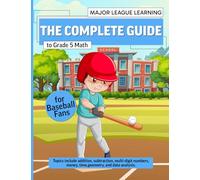 The Complete Guide to Grade 5 Math for Baseball Fans: arithmetic with whole numbers, decimals, fractions, volume, unit conversion, geometry, data, and ... algebra. Curriculum. (Major League Learning)