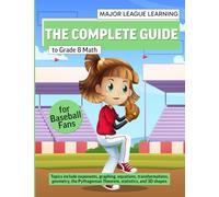 The Complete Guide to Grade 8 Math for Baseball Fans: exponents, graphing, equations, transformations, geometry, the Pythagorean Theorem, statistics, and 3D shapes. Curriculum. (Major League Learning)