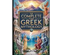 THE COMPLETE GUIDE TO GREEK MYTHOLOGY