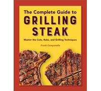 The Complete Guide To Grilling Steak Cookbook