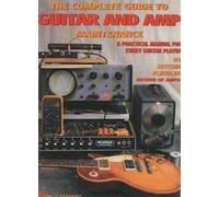 The Complete Guide to Guitar and Amp Maintenance