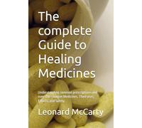 The complete Guide to Healing Medicines: Understanding common prescriptions and over-the-counter Medicines, Their uses, Effects, and Safety