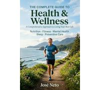 THE COMPLETE GUIDE TO Health & Wellness A Comprehensive Approach to Living Your Best Life: Nutrition · Fitness · Mental Health · Sleep · Preventive Care