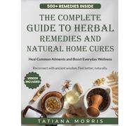 The Complete Guide To Herbal Remedies and Natural Home Cures: Heal Common Ailments and Boost Everyday Wellness