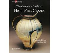The Complete Guide to High-Fire Glazes: Glazing & Firing at Cone 10 (A Lark Ceramics Book) by John Britt(2007-08-01)