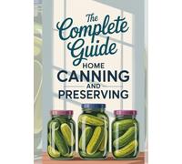 The complete guide to home canning and preserving