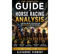 The Complete Guide to Horse Racing Analysis: A Practical Method to Read Races and Build Disciplined Betting Strategies