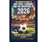 THE COMPLETE GUIDE TO HOST CITIES, STADIUMS, AND FAN ADVENTURES IN 2026: FROM HOST CITIES TO KICKOFF: YOUR GUIDE TO THE ULTIMATE WORLD Cup EXPERIENCE