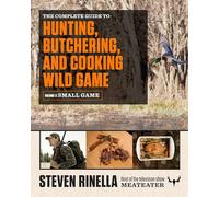 The Complete Guide to Hunting Butchering and Cooking Wild Game Volume 2 Small Game and Fowl by Steven Rinella & Photographs by John Hafner Steven Rinella Photographs by John Hafner (Auteur)