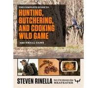 The Complete Guide to Hunting Butchering and Cooking Wild Game Volume 2 Small Game and Fowl by Steven Rinella & Photographs by John Hafner Steven Rinella Photographs by John Hafner (Auteur)